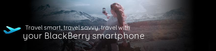 Travel smart, travel savvy, travel with your BlackBerry smartphone